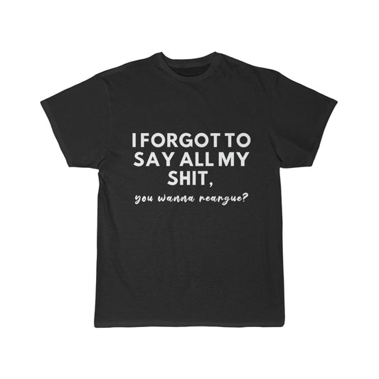 Men's Short Sleeve Tee - I forgot to say all my shit, you wanna reargue?