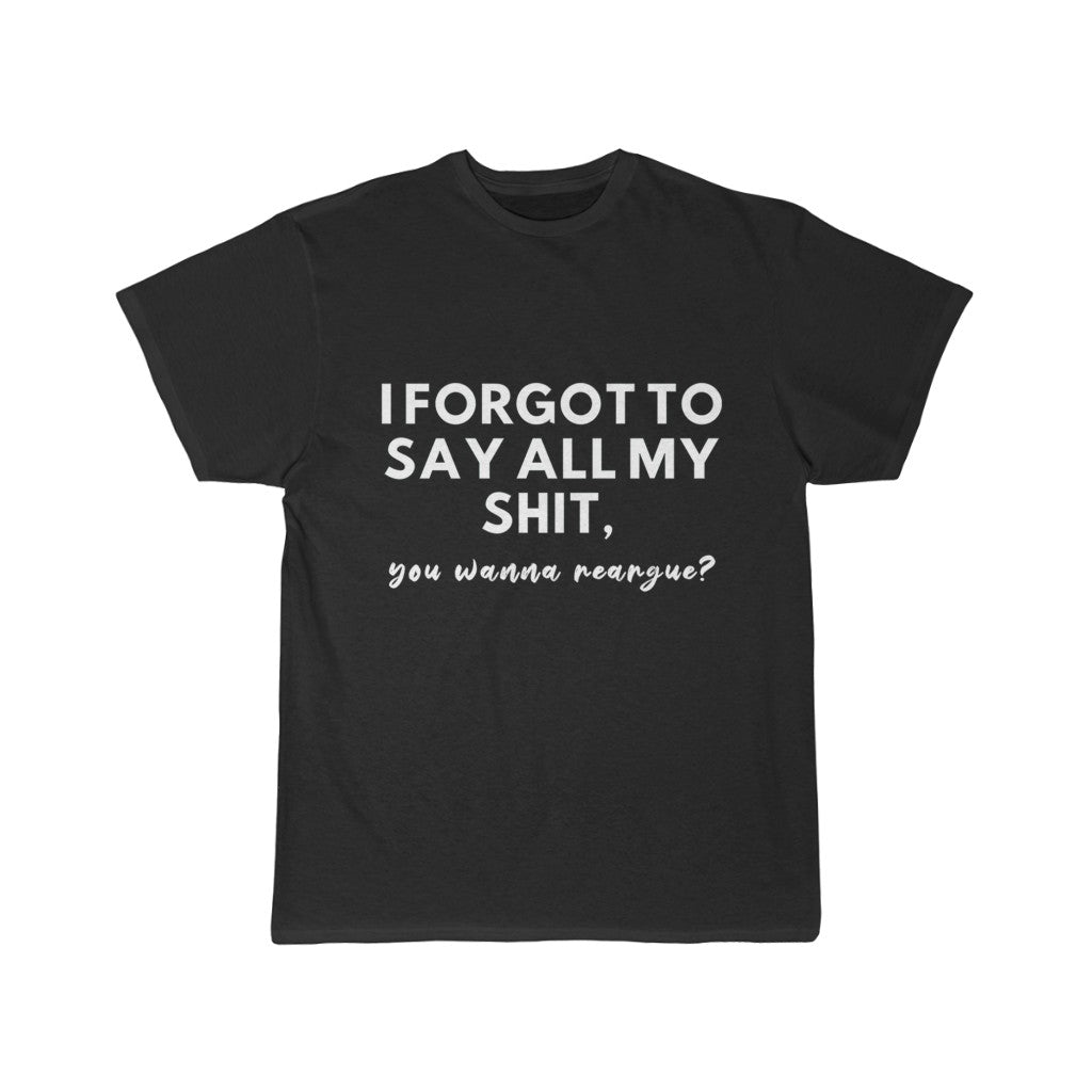 Men's Short Sleeve Tee - I forgot to say all my shit, you wanna reargue?