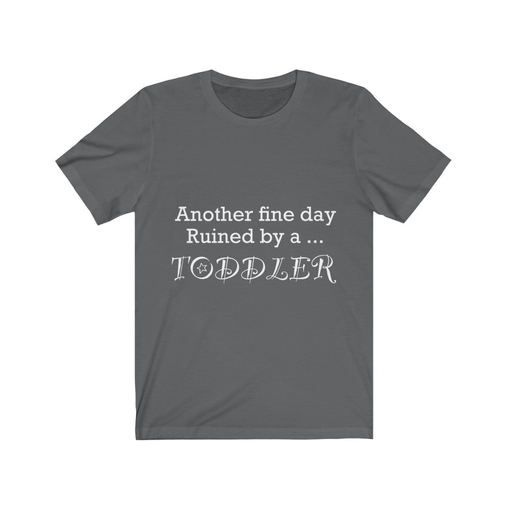 Unisex Jersey Short Sleeve Tee - Another  fine day ruined by a toddler