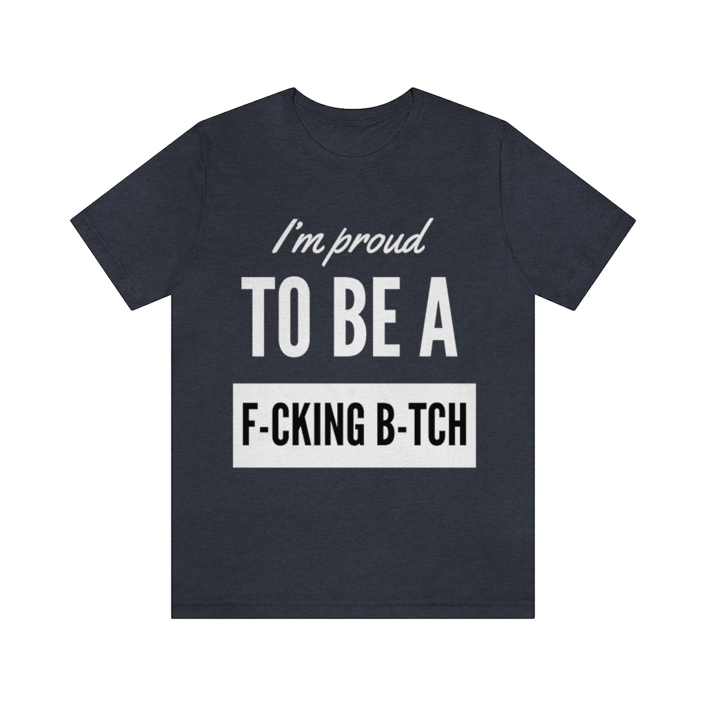 Unisex Jersey Short Sleeve Tee - I'm proud to be a fucking bitch