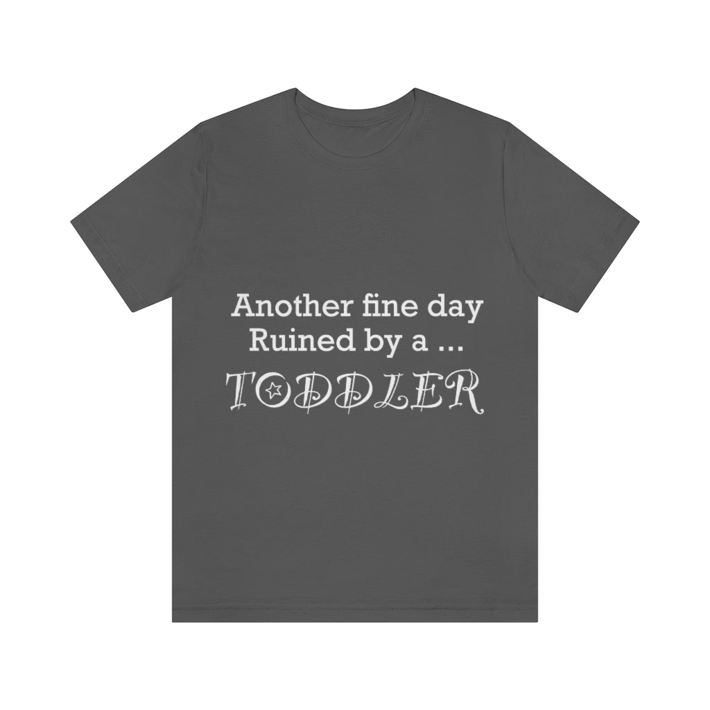 Unisex Jersey Short Sleeve Tee - Another  fine day ruined by a toddler