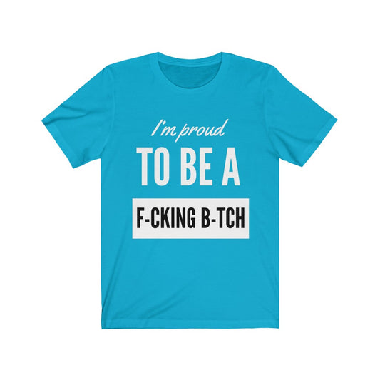 Unisex Jersey Short Sleeve Tee - I'm proud to be a fucking bitch