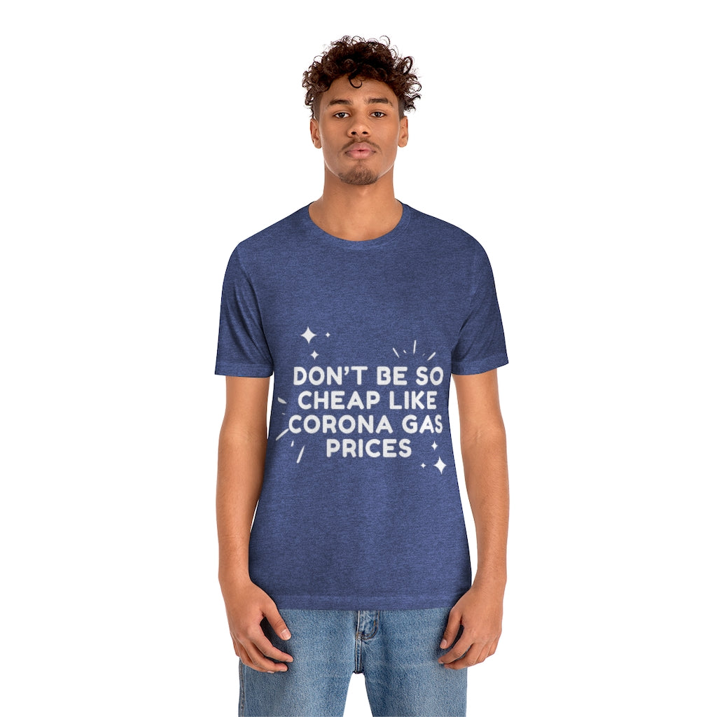 Unisex Jersey Short Sleeve Tee - Don't be so cheap like corona gas prices