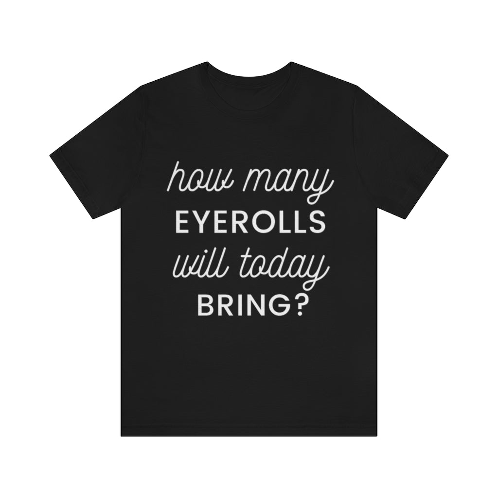 Unisex Jersey Short Sleeve Tee - How many eyerolls will today bring.