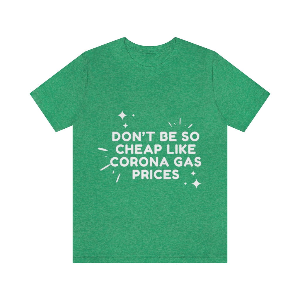 Unisex Jersey Short Sleeve Tee - Don't be so cheap like corona gas prices