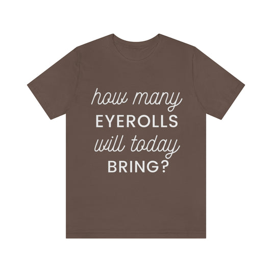 Unisex Jersey Short Sleeve Tee - How many eyerolls will today bring.