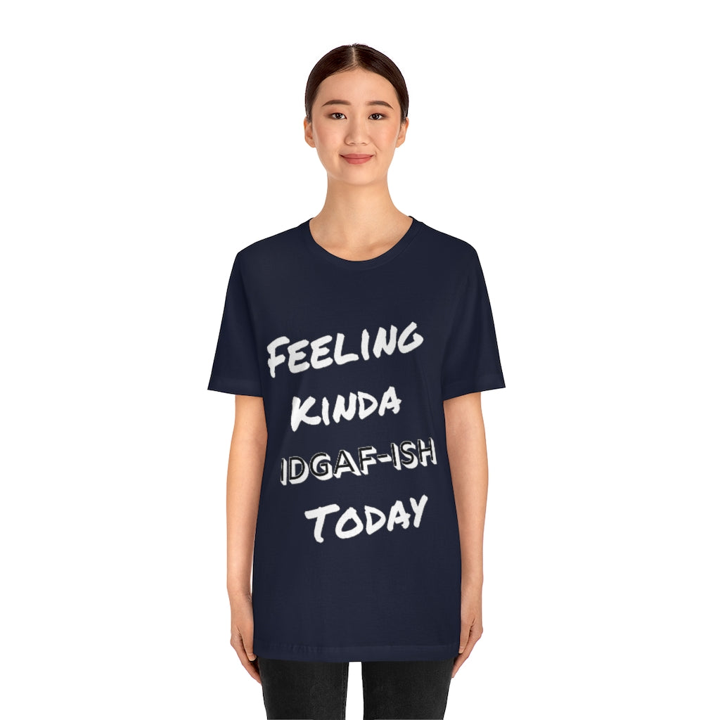 Unisex Jersey Short Sleeve Tee - Feeling Kinda IDGAF