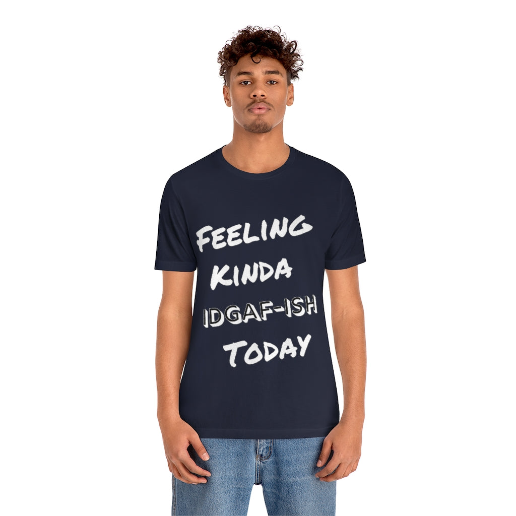 Unisex Jersey Short Sleeve Tee - Feeling Kinda IDGAF