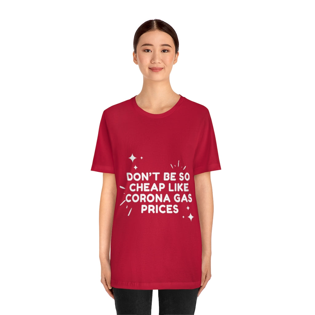 Unisex Jersey Short Sleeve Tee - Don't be so cheap like corona gas prices