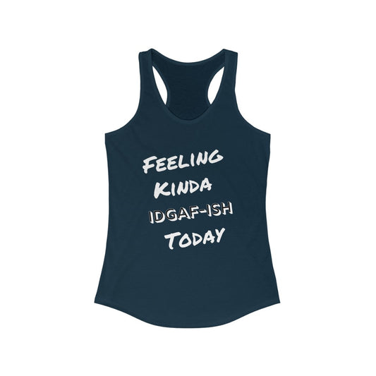 Women's Ideal Racerback Tank - feeling kinda idgaf-ish today