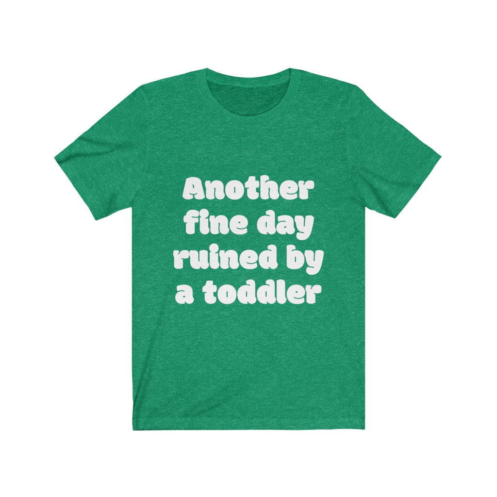 Unisex Jersey Short Sleeve Tee - Another fine day ruined by a ttoddler