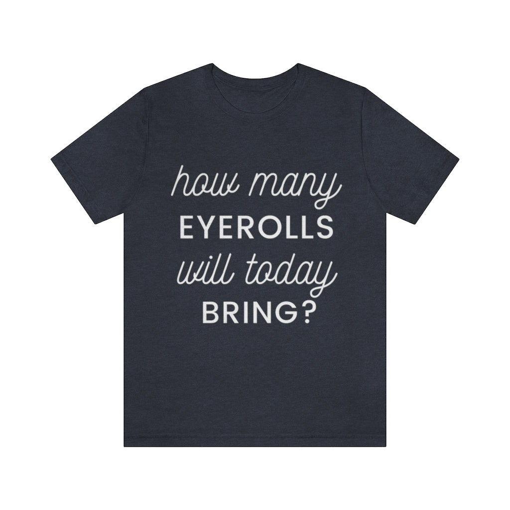 Unisex Jersey Short Sleeve Tee - How many eyerolls will today bring.