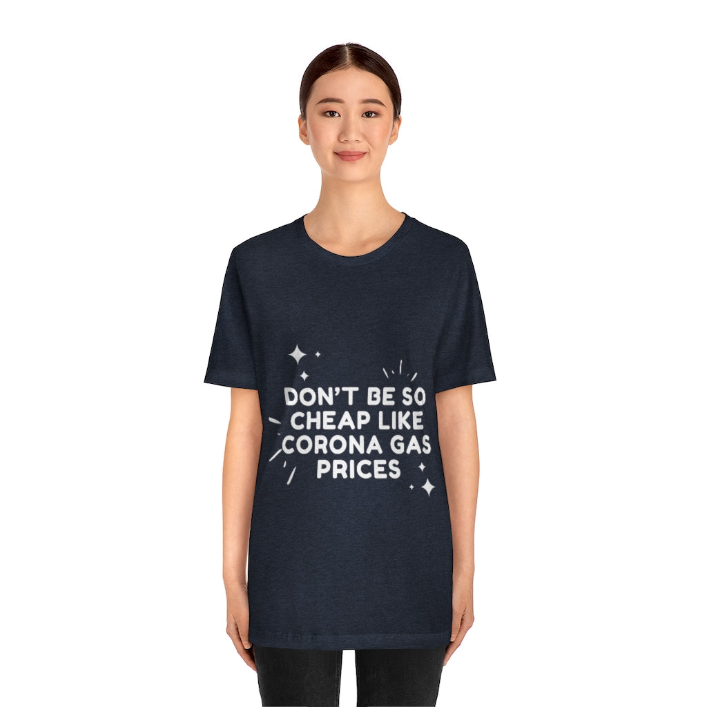 Unisex Jersey Short Sleeve Tee - Don't be so cheap like corona gas prices