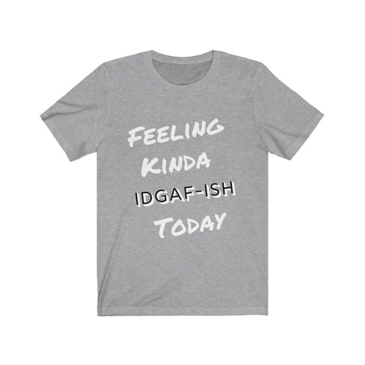 Unisex Jersey Short Sleeve Tee - Feeling Kinda IDGAF