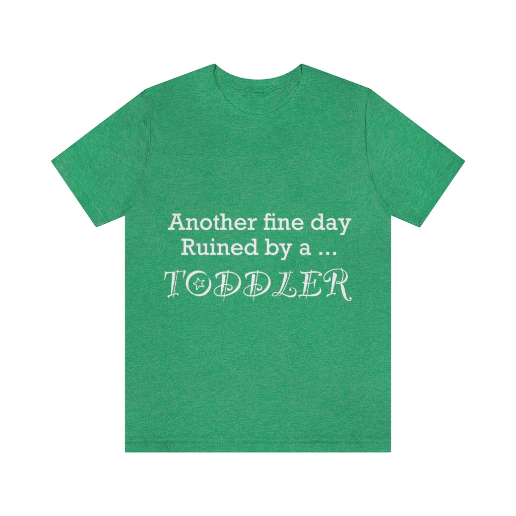 Unisex Jersey Short Sleeve Tee - Another  fine day ruined by a toddler