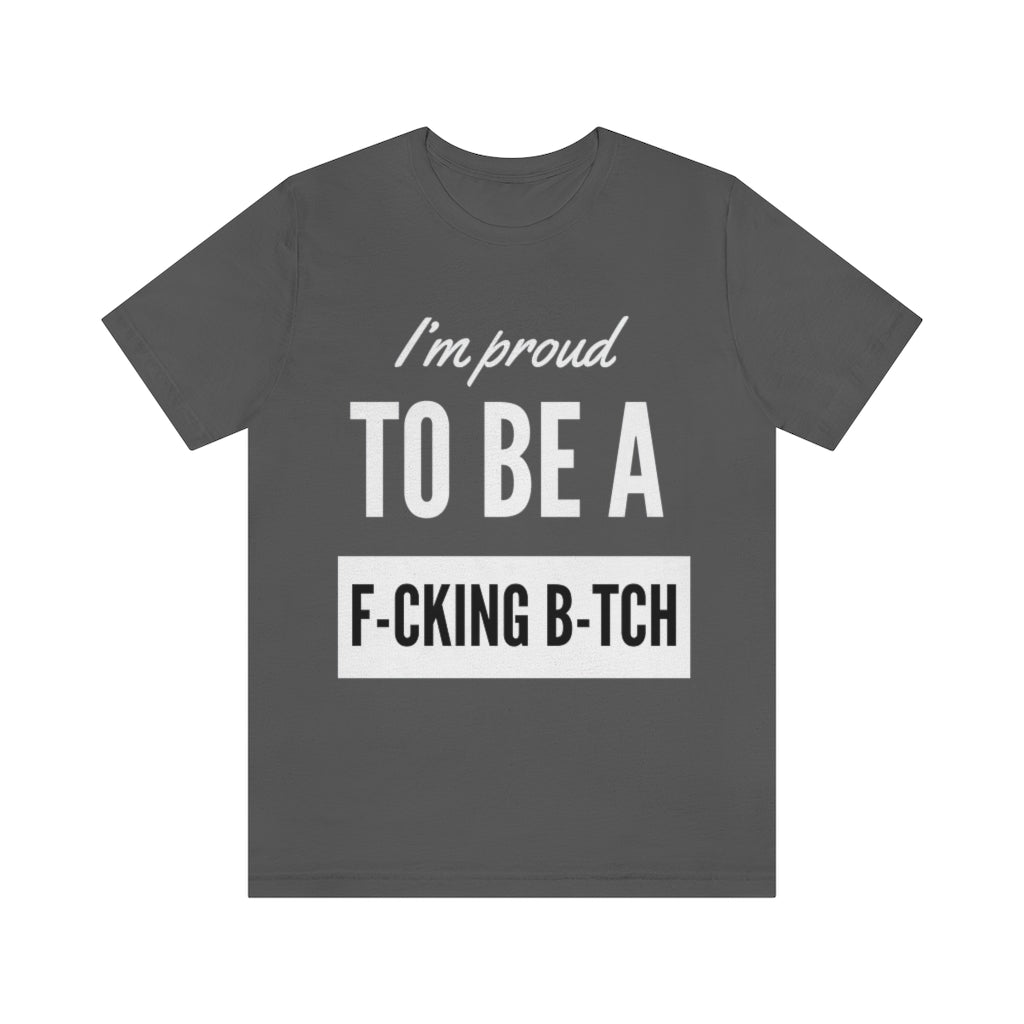 Unisex Jersey Short Sleeve Tee - I'm proud to be a fucking bitch