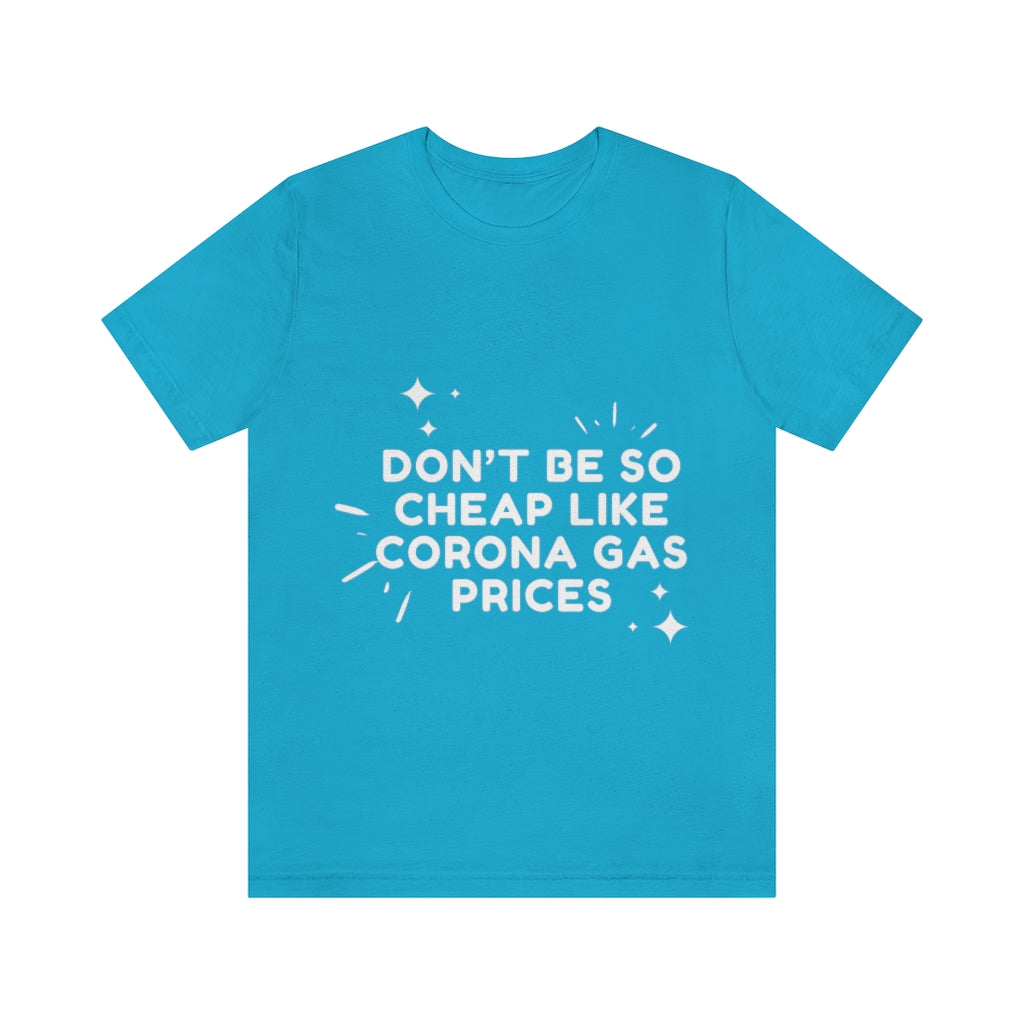 Unisex Jersey Short Sleeve Tee - Don't be so cheap like corona gas prices