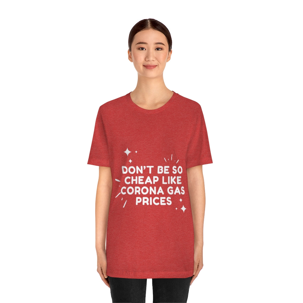 Unisex Jersey Short Sleeve Tee - Don't be so cheap like corona gas prices