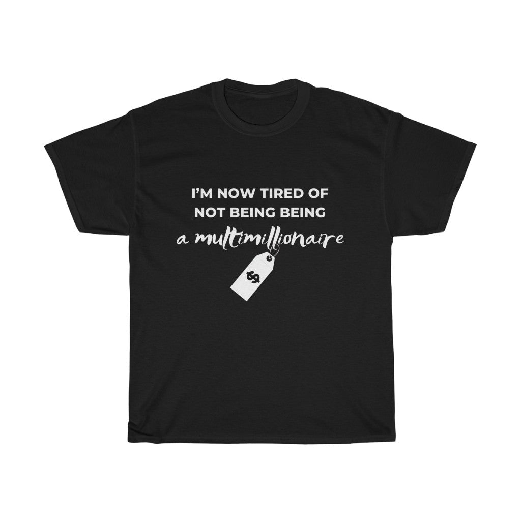 Unisex Heavy Cotton Tee - I'm now tired of not being Millionaire