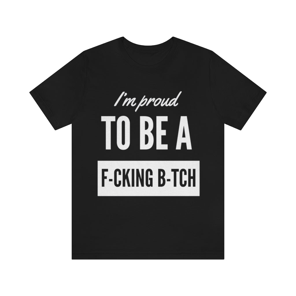 Unisex Jersey Short Sleeve Tee - I'm proud to be a fucking bitch