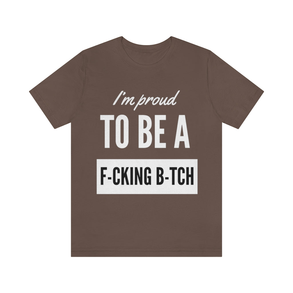 Unisex Jersey Short Sleeve Tee - I'm proud to be a fucking bitch