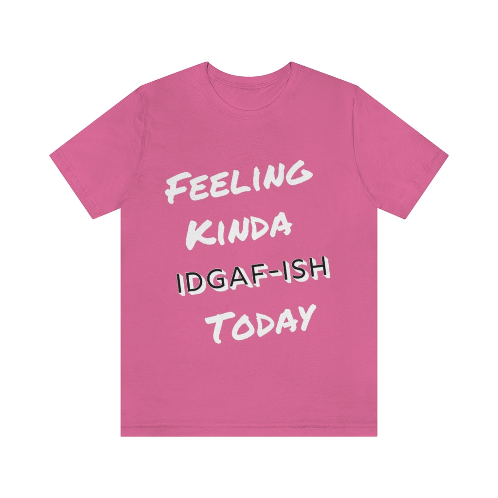 Unisex Jersey Short Sleeve Tee - Feeling Kinda IDGAF