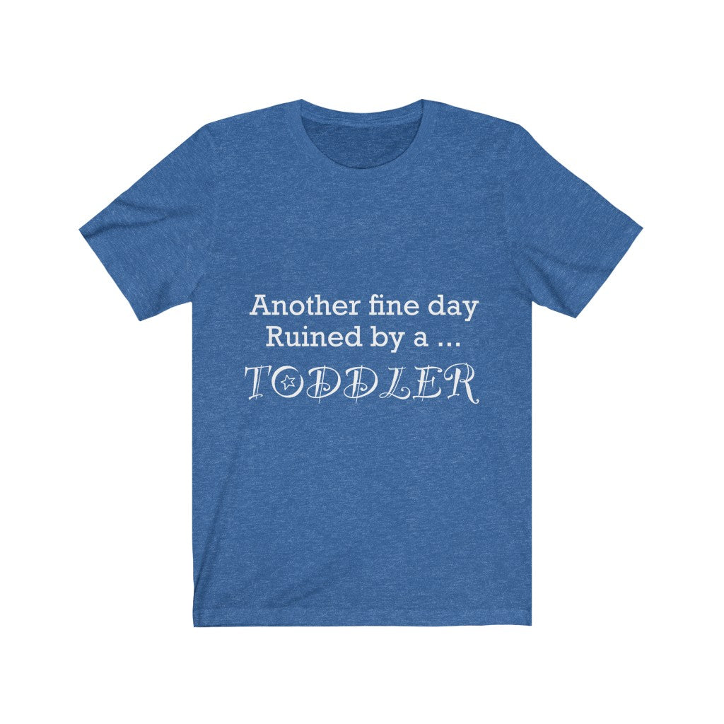 Unisex Jersey Short Sleeve Tee - Another  fine day ruined by a toddler