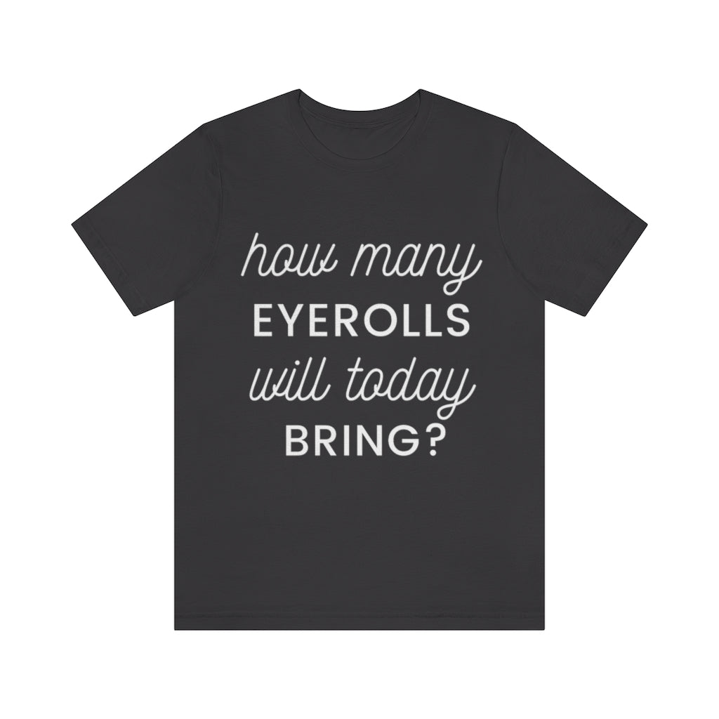 Unisex Jersey Short Sleeve Tee - How many eyerolls will today bring.