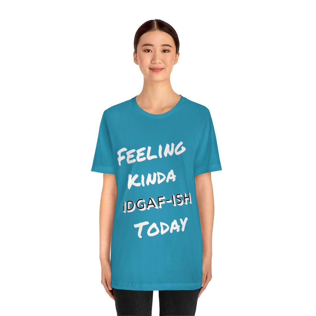 Unisex Jersey Short Sleeve Tee - Feeling Kinda IDGAF