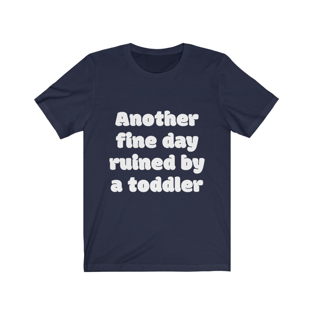 Unisex Jersey Short Sleeve Tee - Another fine day ruined by a ttoddler