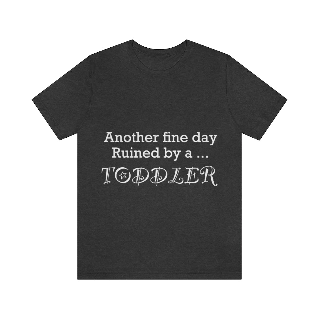 Unisex Jersey Short Sleeve Tee - Another  fine day ruined by a toddler