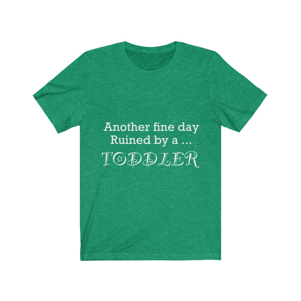 Unisex Jersey Short Sleeve Tee - Another  fine day ruined by a toddler