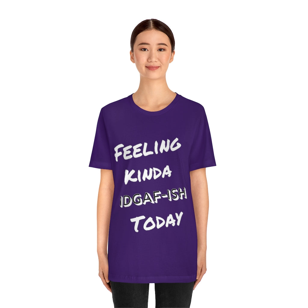 Unisex Jersey Short Sleeve Tee - Feeling Kinda IDGAF