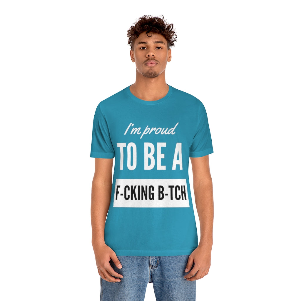 Unisex Jersey Short Sleeve Tee - I'm proud to be a fucking bitch