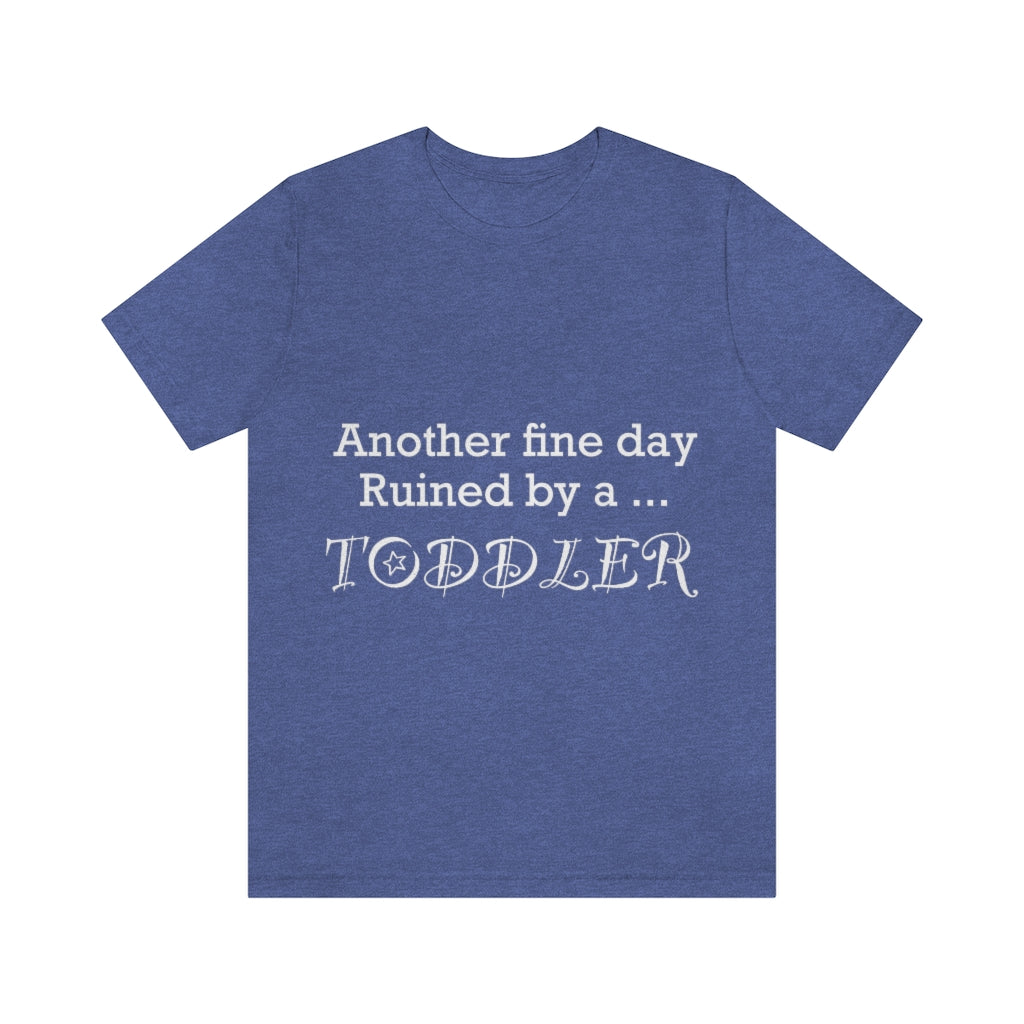 Unisex Jersey Short Sleeve Tee - Another  fine day ruined by a toddler