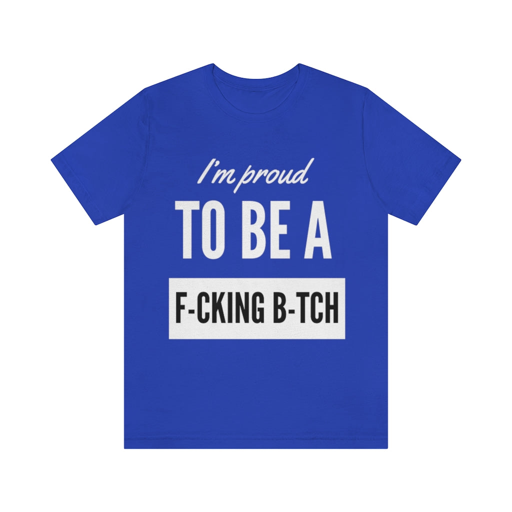 Unisex Jersey Short Sleeve Tee - I'm proud to be a fucking bitch