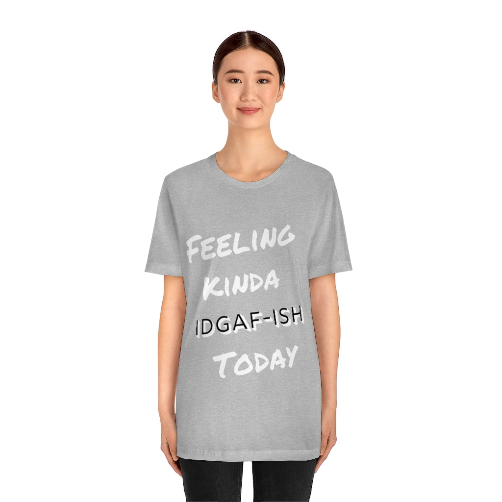 Unisex Jersey Short Sleeve Tee - Feeling Kinda IDGAF