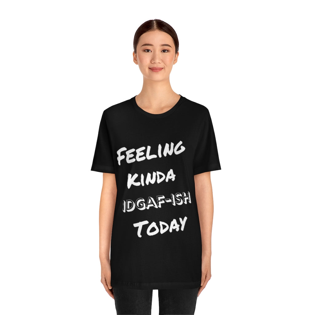 Unisex Jersey Short Sleeve Tee - Feeling Kinda IDGAF