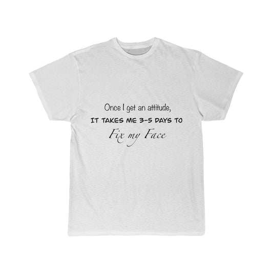 Men's Short Sleeve Tee - Once i get an attitude, It takes 3-5 days to fix my face