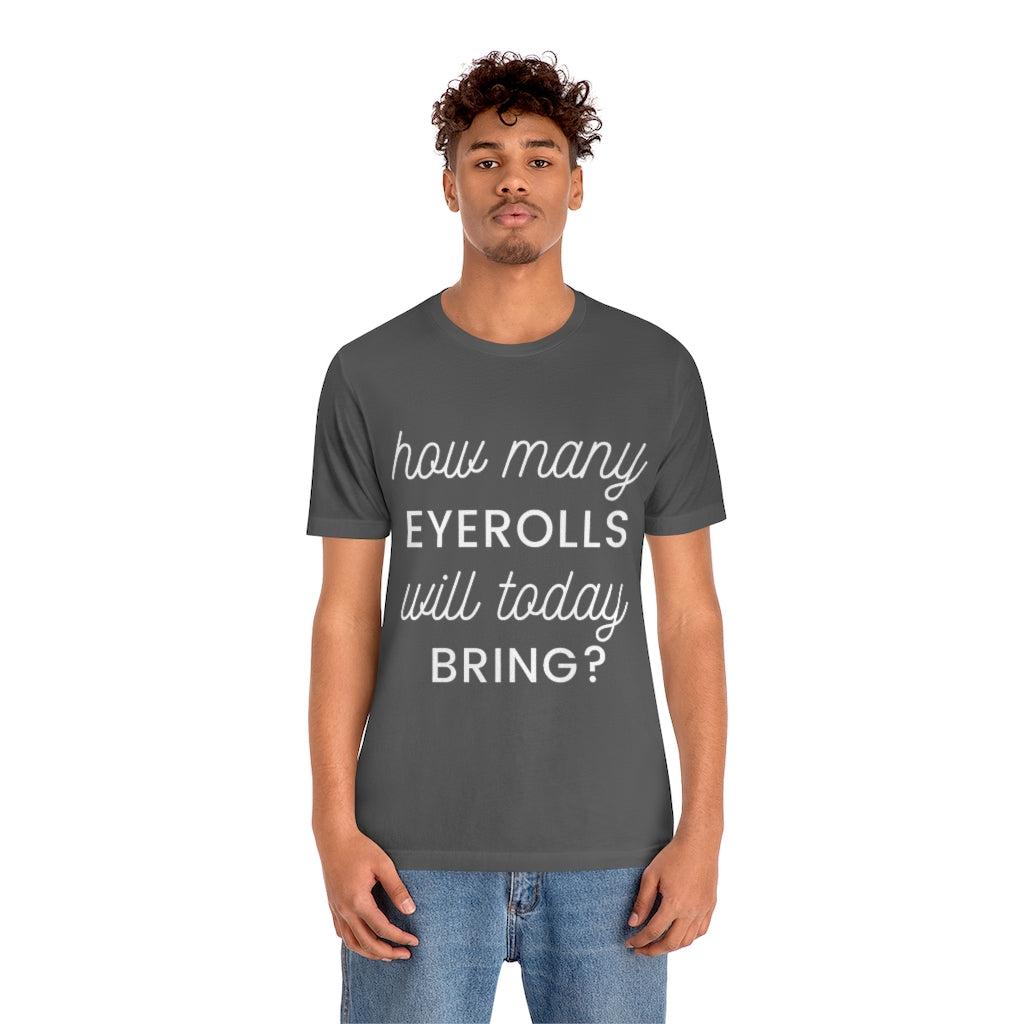 Unisex Jersey Short Sleeve Tee - How many eyerolls will today bring.