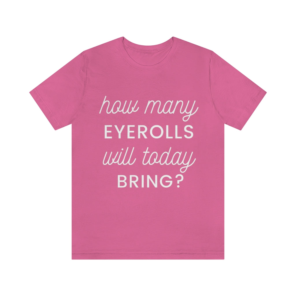 Unisex Jersey Short Sleeve Tee - How many eyerolls will today bring.