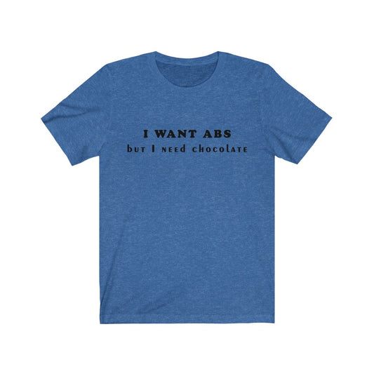 Unisex Jersey Short Sleeve Tee - I want abs but i need chocolate