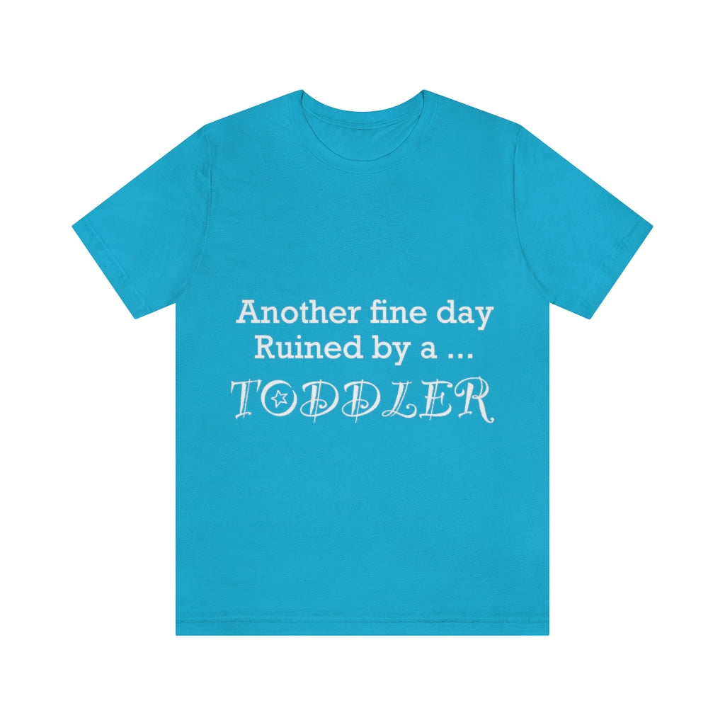 Unisex Jersey Short Sleeve Tee - Another  fine day ruined by a toddler