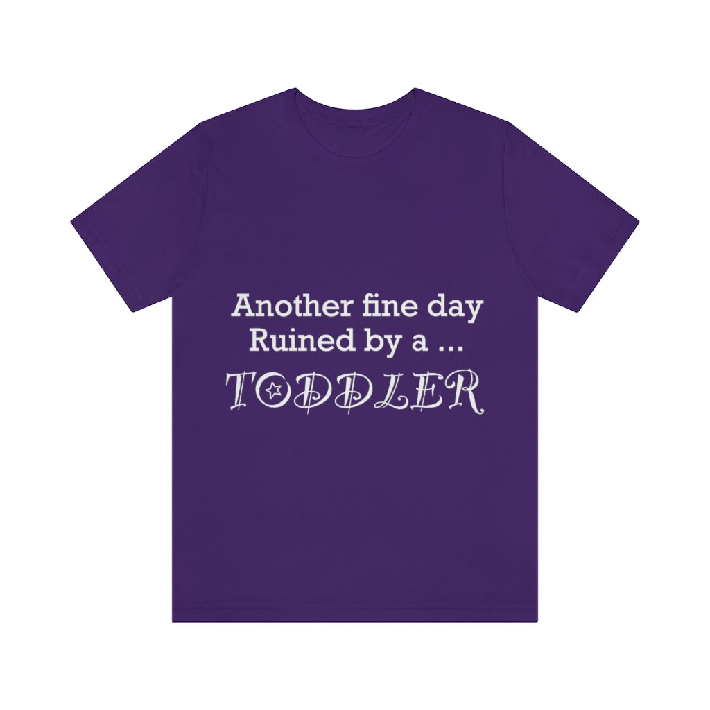 Unisex Jersey Short Sleeve Tee - Another  fine day ruined by a toddler