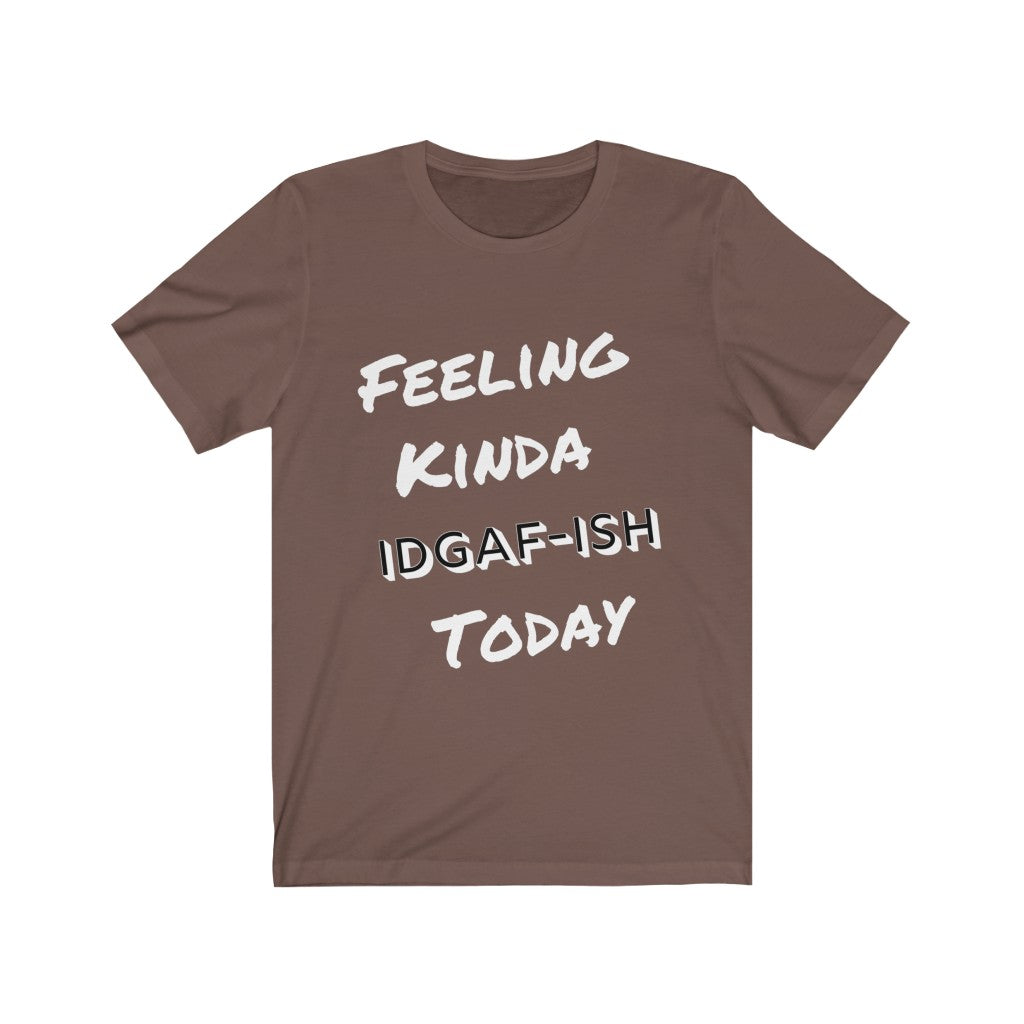 Unisex Jersey Short Sleeve Tee - Feeling Kinda IDGAF