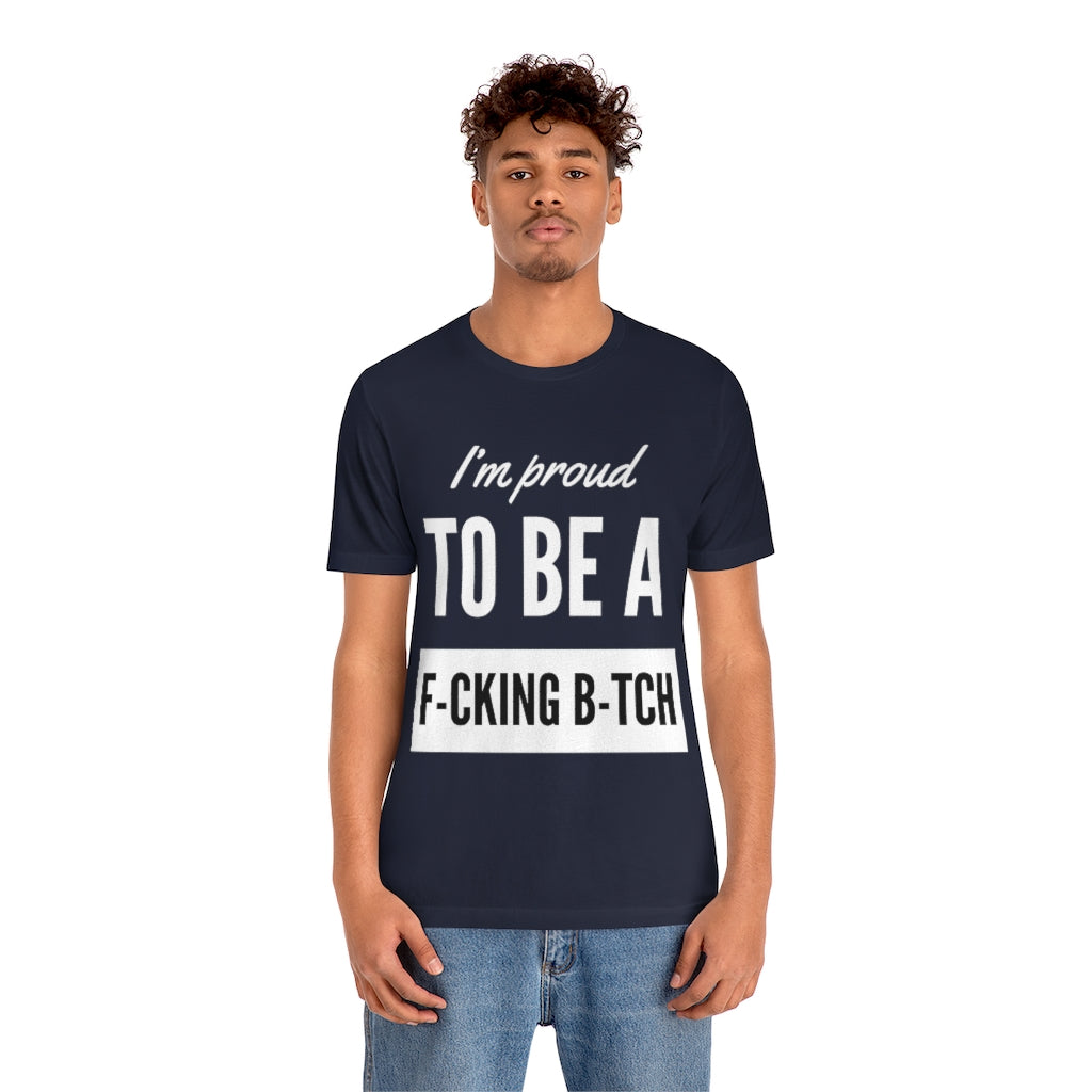 Unisex Jersey Short Sleeve Tee - I'm proud to be a fucking bitch