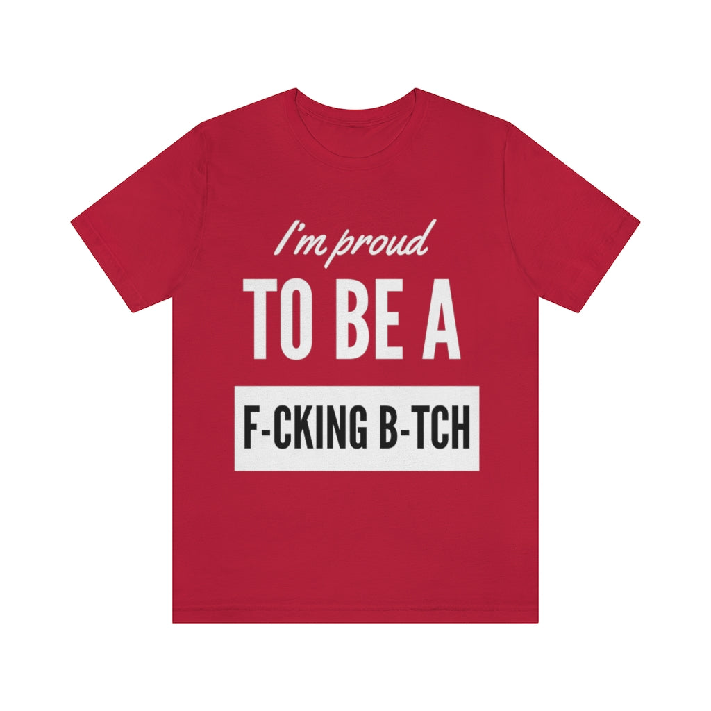 Unisex Jersey Short Sleeve Tee - I'm proud to be a fucking bitch