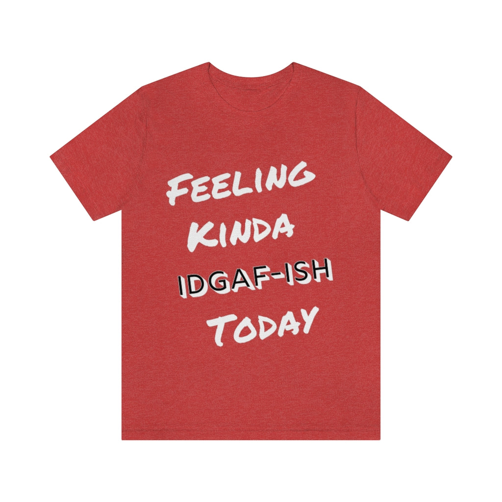 Unisex Jersey Short Sleeve Tee - Feeling Kinda IDGAF