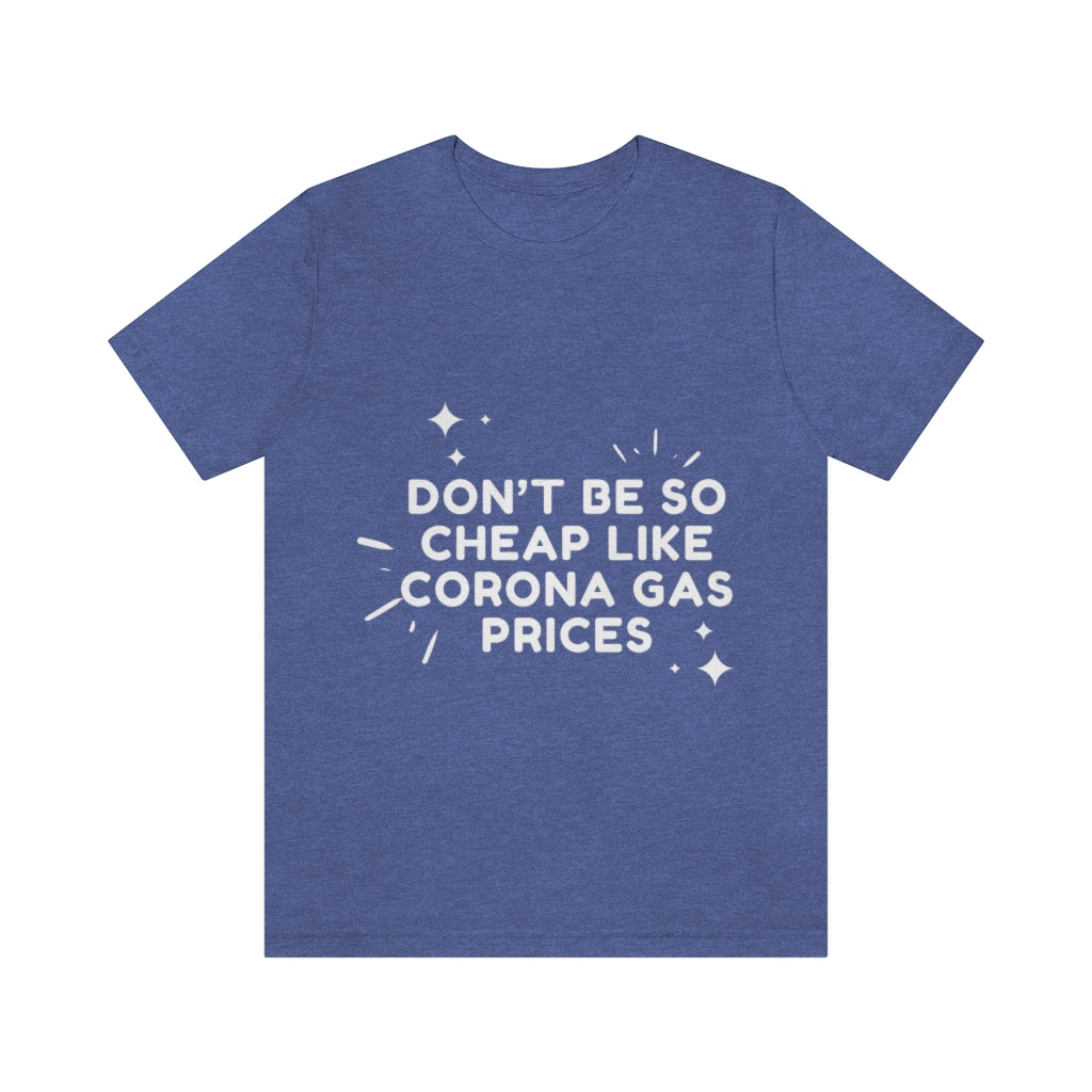 Unisex Jersey Short Sleeve Tee - Don't be so cheap like corona gas prices