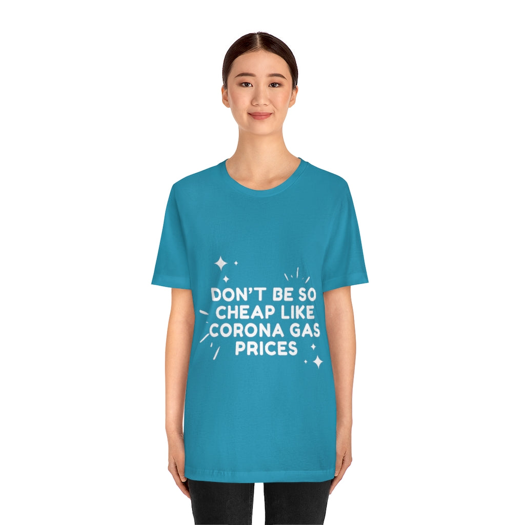 Unisex Jersey Short Sleeve Tee - Don't be so cheap like corona gas prices